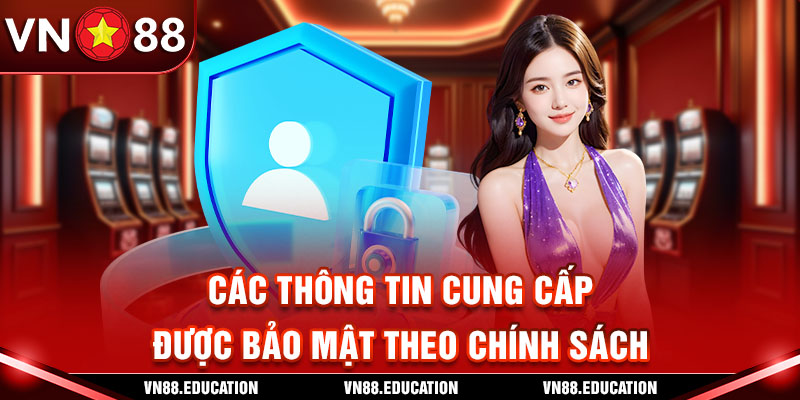 Các thông tin cung cấp được bảo mật theo chính sách