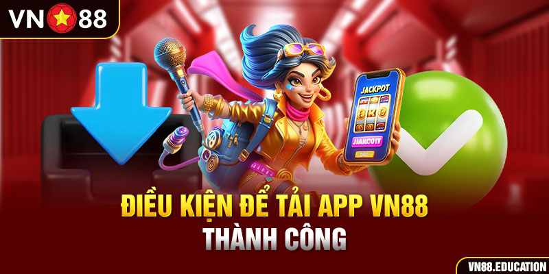 Điều kiện để tải app VN88 thành công