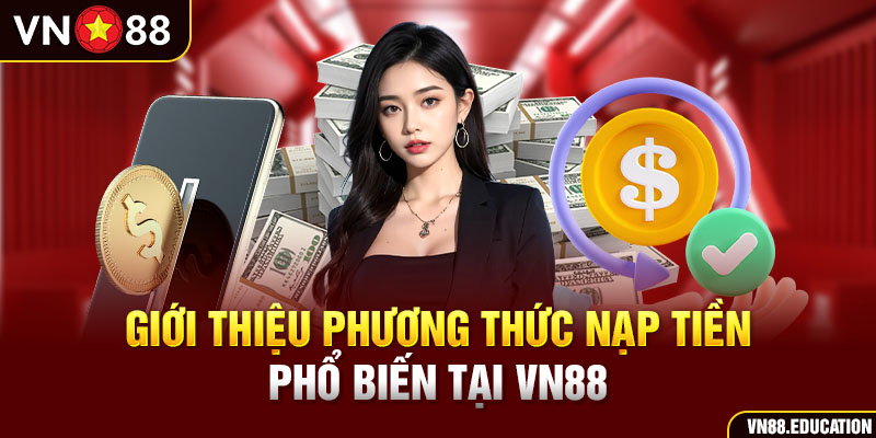 Giới thiệu phương thức nạp tiền phổ biến tại VN88