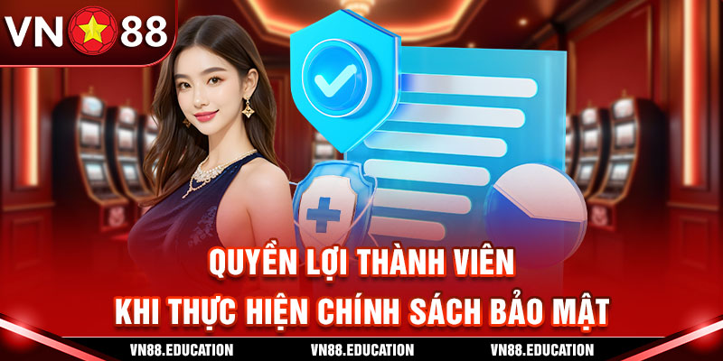 Quyền lợi thành viên khi thực hiện chính sách bảo mật