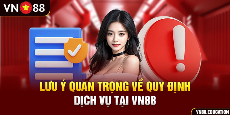 Lưu ý quan trọng về quy định dịch vụ tại VN88