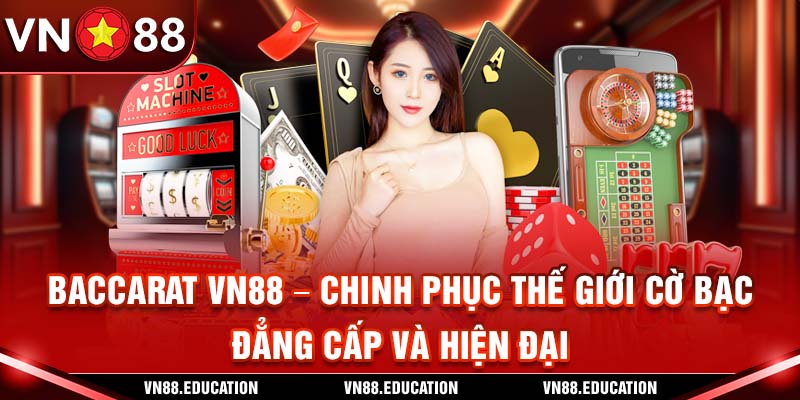 Baccarat VN88 – Chinh Phục Thế Giới Cờ Bạc Đẳng Cấp Và Hiện Đại