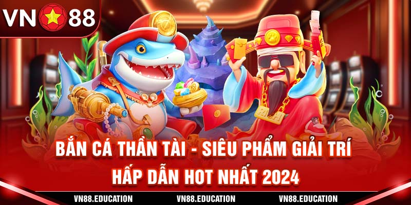 Bắn Cá Thần Tài – Siêu Phẩm Giải Trí Hấp Dẫn Hot Nhất 2024