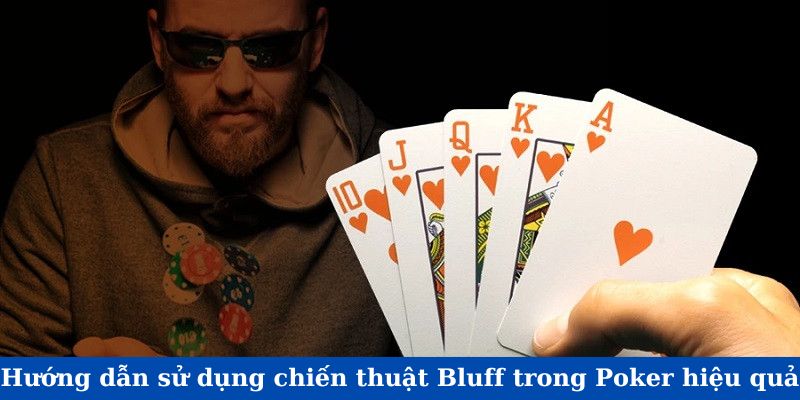 Hướng dẫn sử dụng chiến thuật Bluff trong Poker hiệu quả