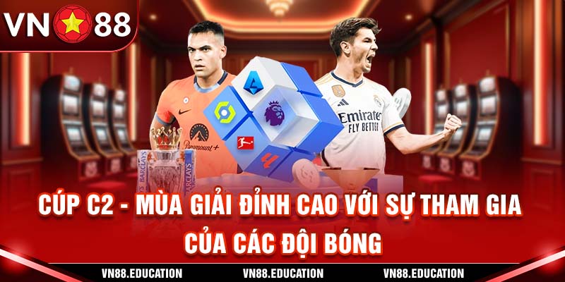 Cúp C2 - Mùa Giải Đỉnh Cao Với Sự Tham Gia Của Các Đội Bóng