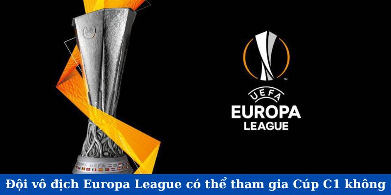 Đội vô địch Europa League có thể tham gia Cúp C1 không