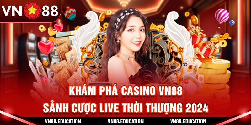 Khám Phá Casino VN88 - Sảnh Cược Live Thời Thượng 2024