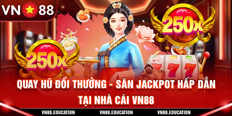 Quay Hũ Đổi Thưởng - Săn Jackpot Hấp Dẫn Tại Nhà Cái VN88