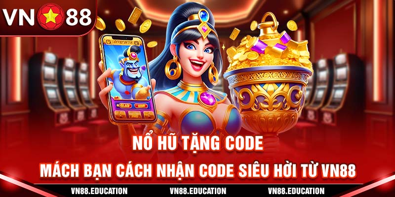 Nổ Hũ Tặng Code - Mách Bạn Cách Nhận Code Siêu Hời Từ VN88